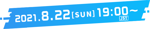 2021.8.22[Sun]  19:00〜